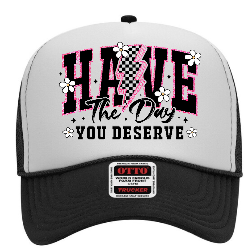 Have the day you deserve Trucker Hat