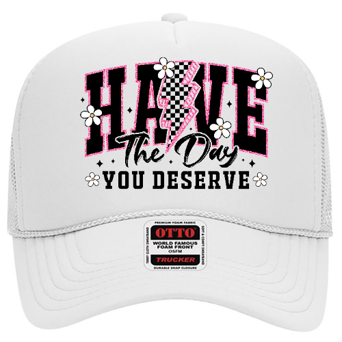 Have the day you deserve Trucker Hat