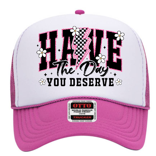 Have the day you deserve Trucker Hat