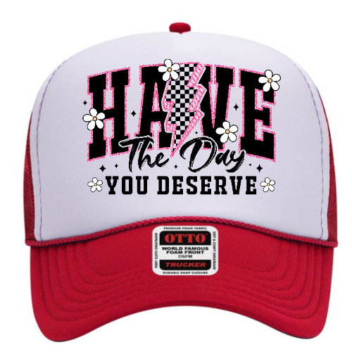 Have the day you deserve Trucker Hat